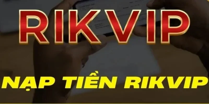 Hướng dẫn nạp tiền Rikvip