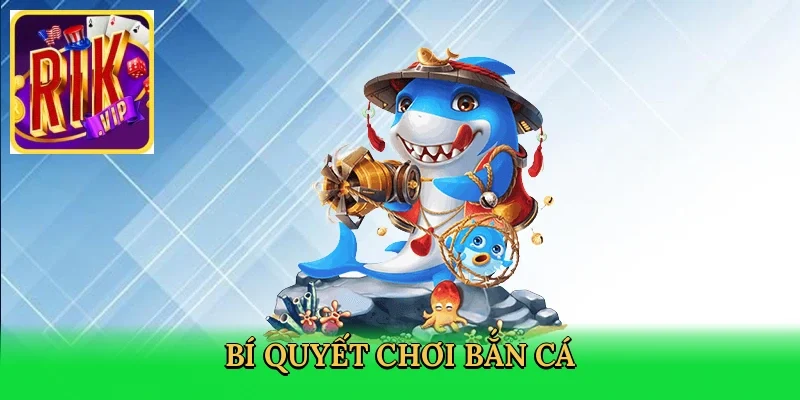 bi-quyet-choi-ban-ca-4