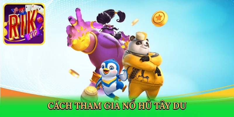 cach-tham-gia-no-hu-tay-du-3