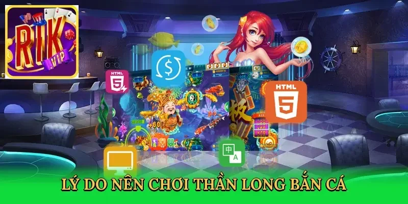 ly-do-nen-choi-than-long-ban-ca-3