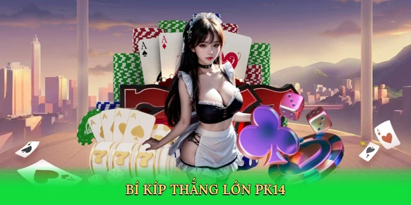 Bí kíp thắng lớn PK14