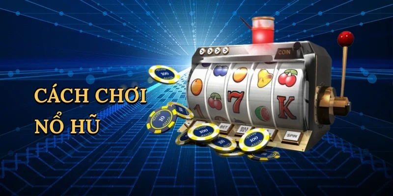 Cách chơi nổ hũ