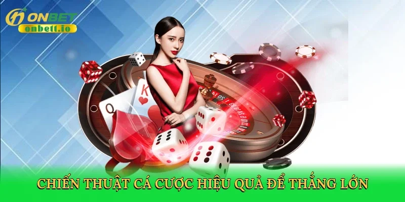 Chiến thuật cá cược hiệu quả để thắng lớn
