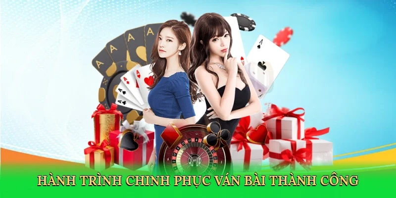 Hành trình chinh phục ván bài thành công
