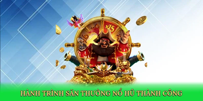 Hành trình săn thưởng nổ hũ thành công