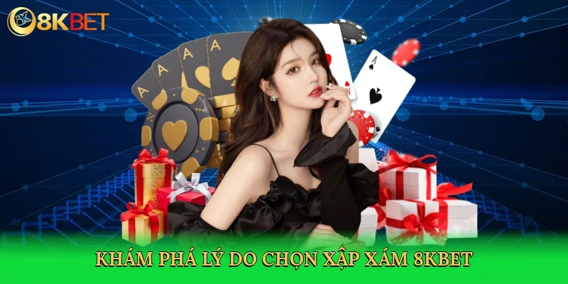 kham-pha-ly-do-chon-xap-xam-8kbet-3