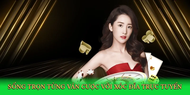 Sống trọn từng ván cược với xóc đĩa trực tuyến