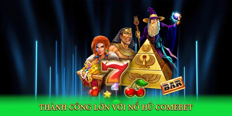 Thành công lớn với nổ hũ Comebet