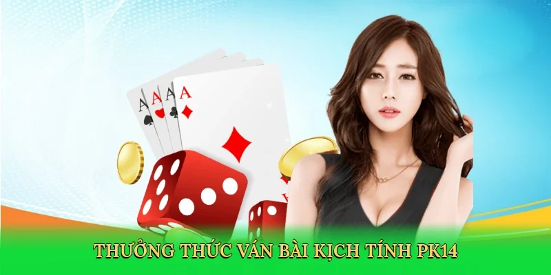 Thưởng thức ván bài kịch tính PK14