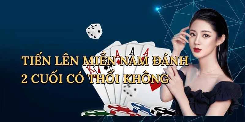 Tiến lên miền nam đánh 2 cuối có thối không
