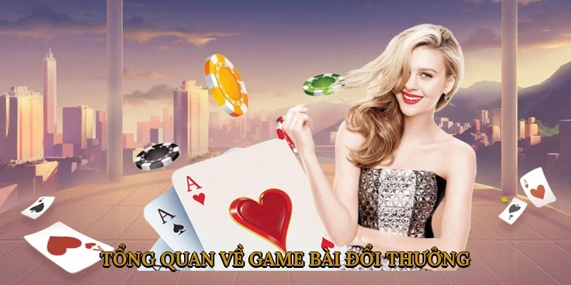 tong-quan-ve-game-bai-doi-thuong-1