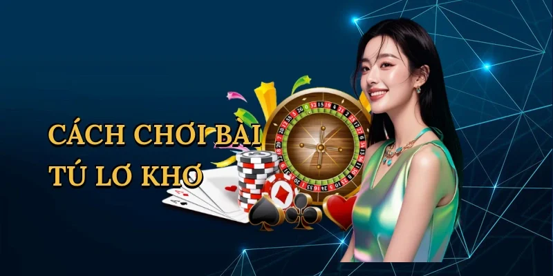 Cách chơi bài tú lơ khơ