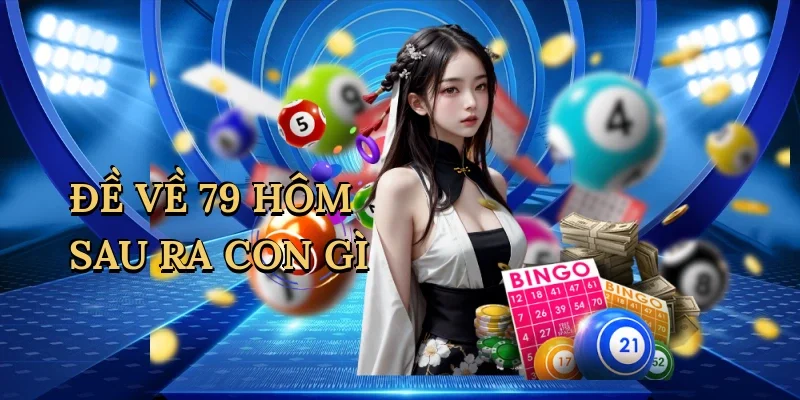 Đề về 79 hôm sau ra con gì