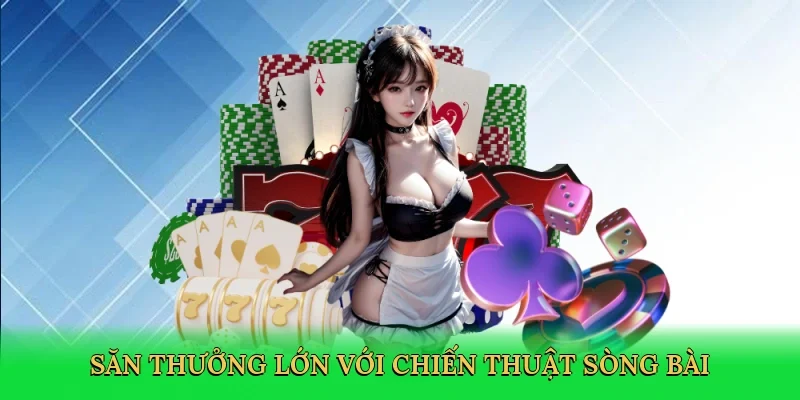 Săn thưởng lớn với chiến thuật sòng bài