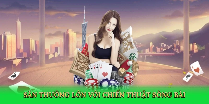 Săn thưởng lớn với chiến thuật sòng bài