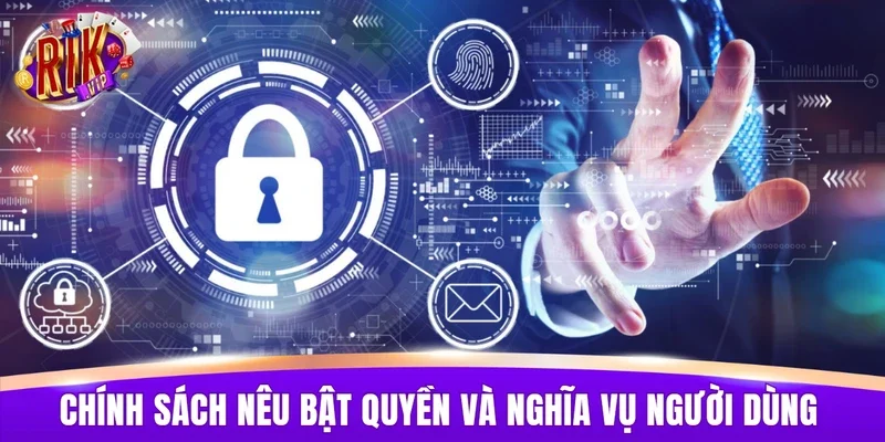 Chính sách bảo mật nêu bật quyền và nghĩa vụ của người dùng