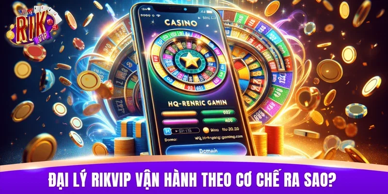 Đại lý RIKVIP vận hành theo cơ chế ra sao hiện nay?