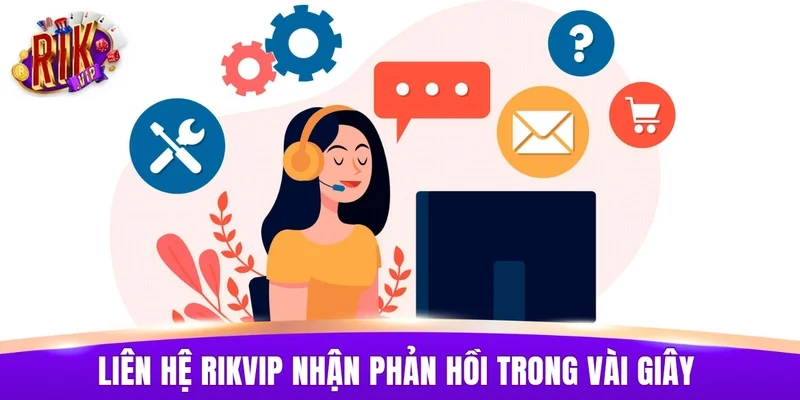 Liên hệ RIKVIP nhận phản hồi nhanh trong vài giây