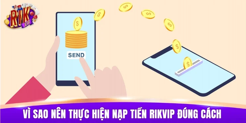Vì sao nên thực hiện nạp tiền RIKVIP đúng cách ngay từ đầu?